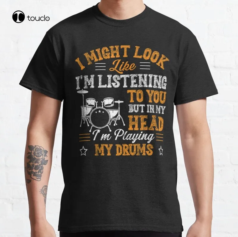 

I Might Look Like I'M Listening To You But In My Head I'M Playing My Drums Cool Classic T-Shirt Cotton Tee Shirt Unisex