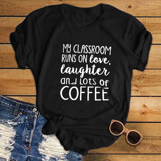 

Classroom Runs on Love Teachers and Lots of Coffee Printed Women O-Neck Casual Funny T-Shirt Best Teacher slogan tee tops- K347