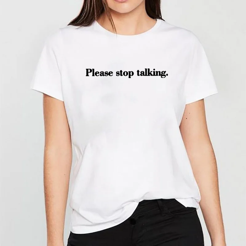 

Please Stop Talking Funny T Shirts Women T-shirt Loose Camiseta Mujer Short Sleeve Tshirt Cotton Women Black Tee Shirt Femme