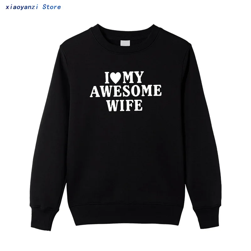 

Mens winter autumn Personality Fashion sweatshirts I Love My Awesome Wife pulloversFun Gift To Send men women funny hoodies