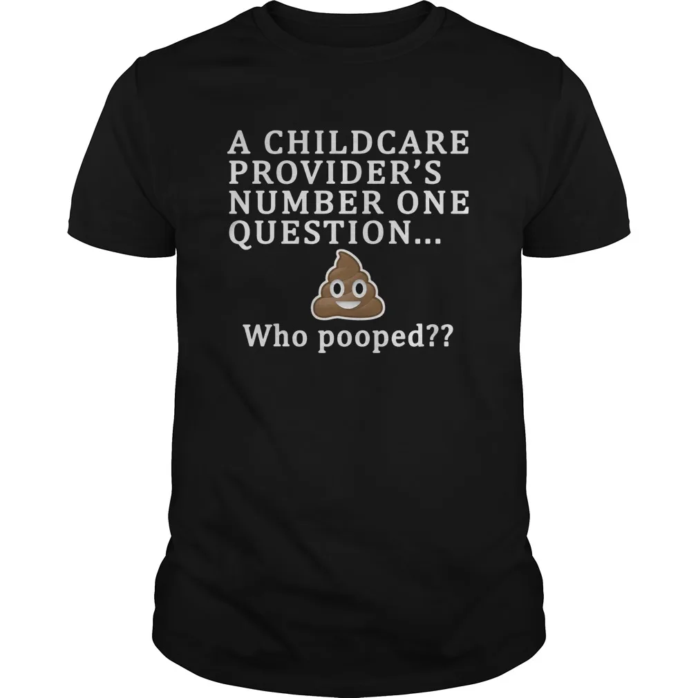 

A Childcare Provider's Number One Question, Who Pooped. Funny Saying T-Shirt. Summer Cotton O-Neck Short Sleeve Mens T Shirt New