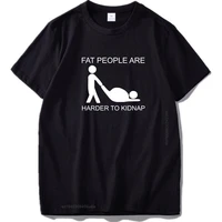adult joke t shirt hot design fat people are harder to kidnap letter print comfortable cotton tshirt eu size