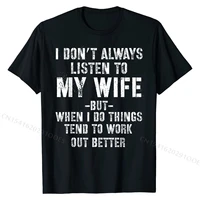i dont always listen to my wife but when i do funny husband t shirt cotton tops t shirt for men casual t shirts normal fitted