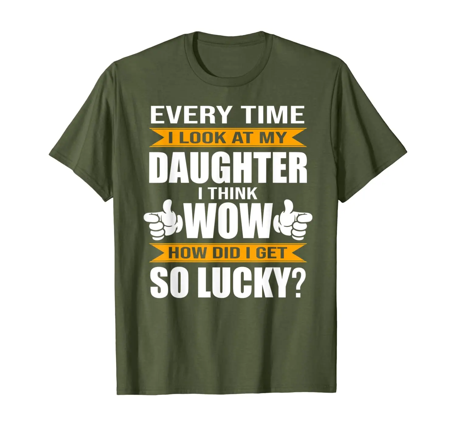 

I look at my Daughter I think I lucky Fathers day Tshirt