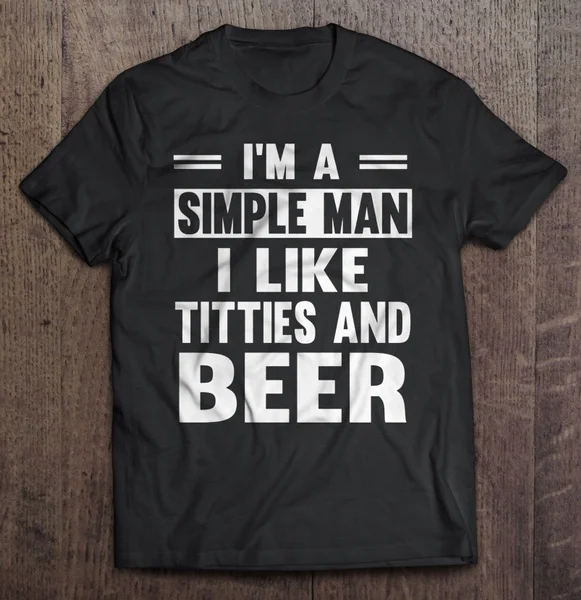 

I'm A Simple Man I Like Titties And Beer - T-shirts