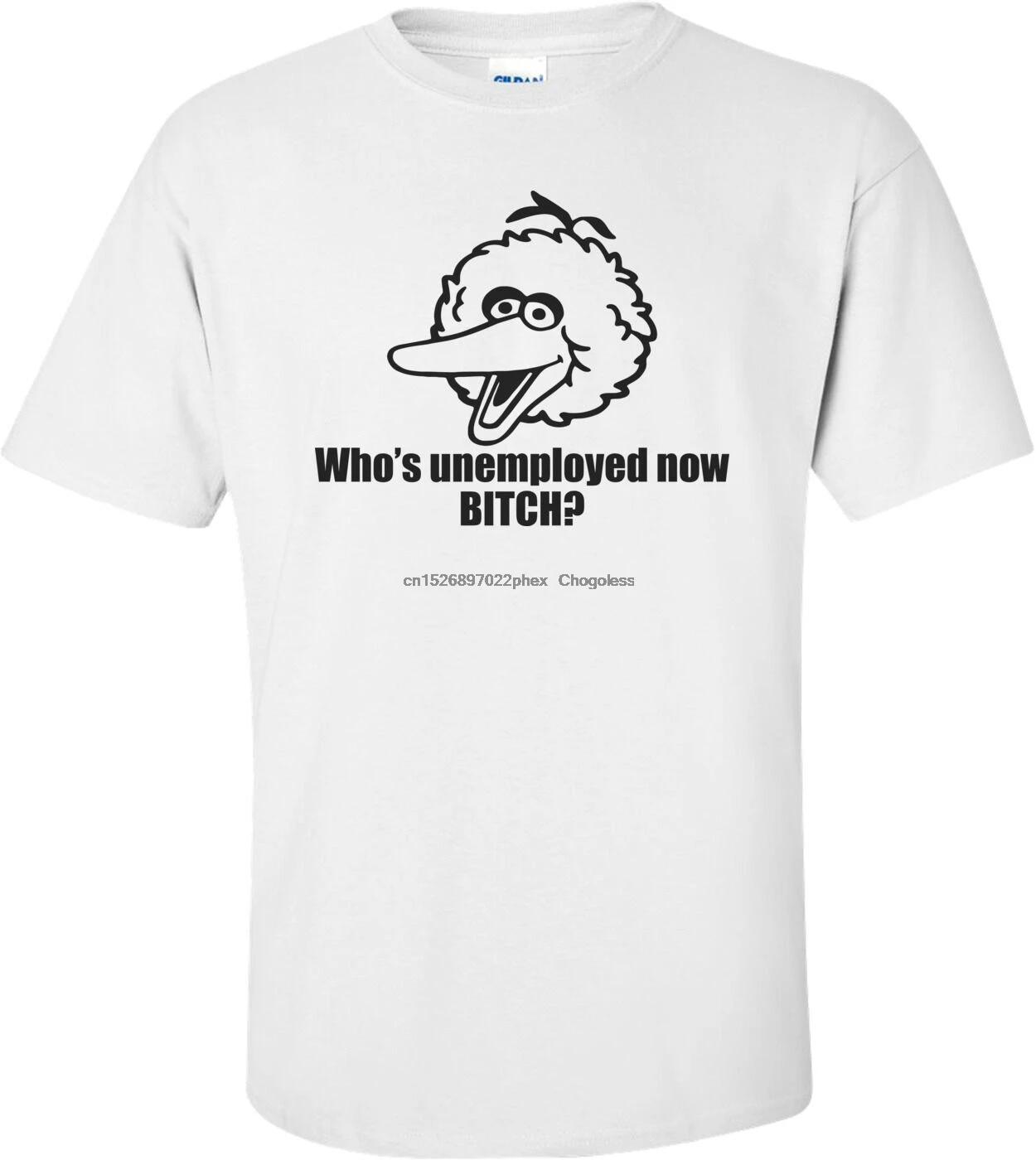 

Who's Unemployed Now Bitch Funny Obama Big Bird Shirt