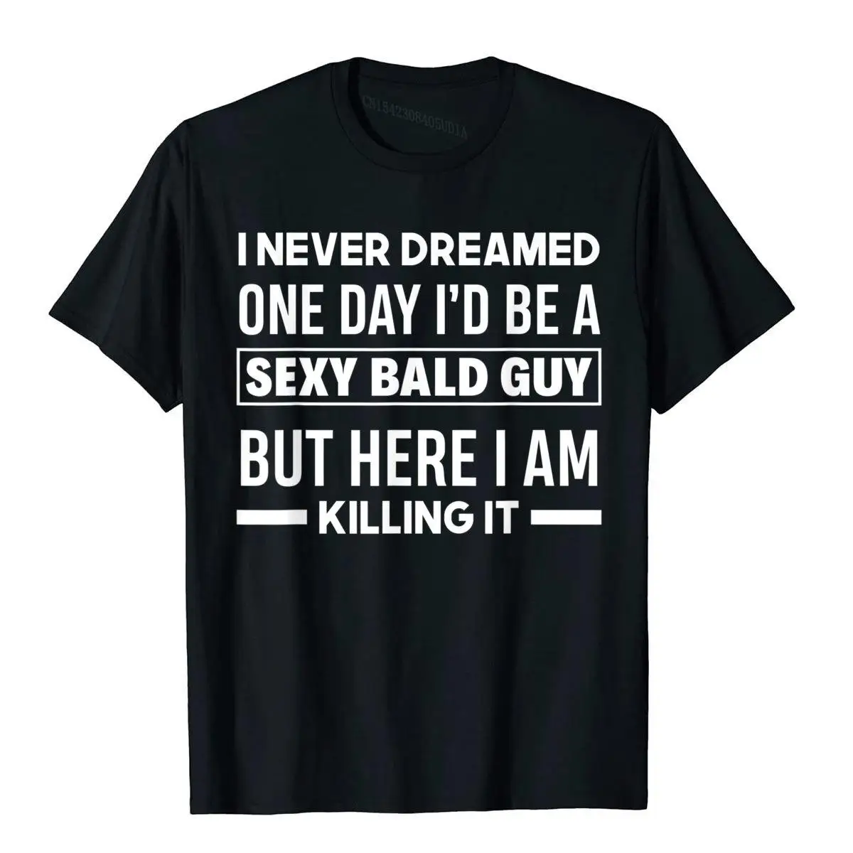 

Mens Never Dreamed Sexy Bald Guy Killing It Funny Bald Head T-Shirt Cotton Tops T Shirt Print Wholesale Fitness Top T-Shirts