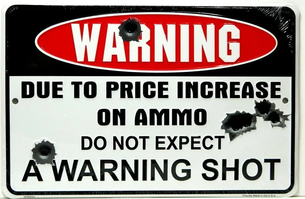 

Warning Due to Price Increase on Ammo Do Not Expect a Warning Shot 8" X12" Metal Sign mancave