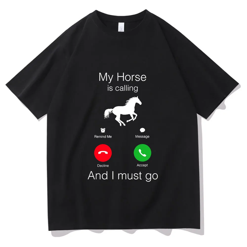 

My Horse Is Calling and I Must Go Birthday Funny Men Women Tshirt Mens Fashion Creativity T-shirt Unisex Summer Black T Shirts