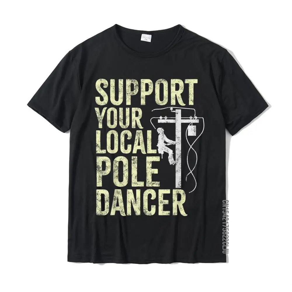 

Funny Lineman Support Your Local Pole Dancer T-Shirt Cheap Men Top T-Shirts Unique Tops Shirts Cotton Custom