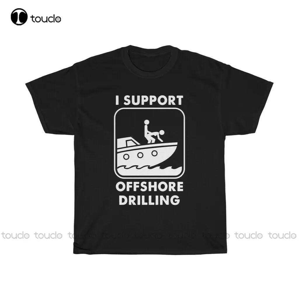 New I Support Offshore Drilling Unisex T-Shirt Funny Shirt Adult Shirt Tshirts Shirts For Women Cotton Tee S-5Xl Unisex