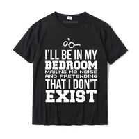 ill be in my bedroom making no noise and pretending tee tshirts for men printed tops t shirt high quality printed on cotton