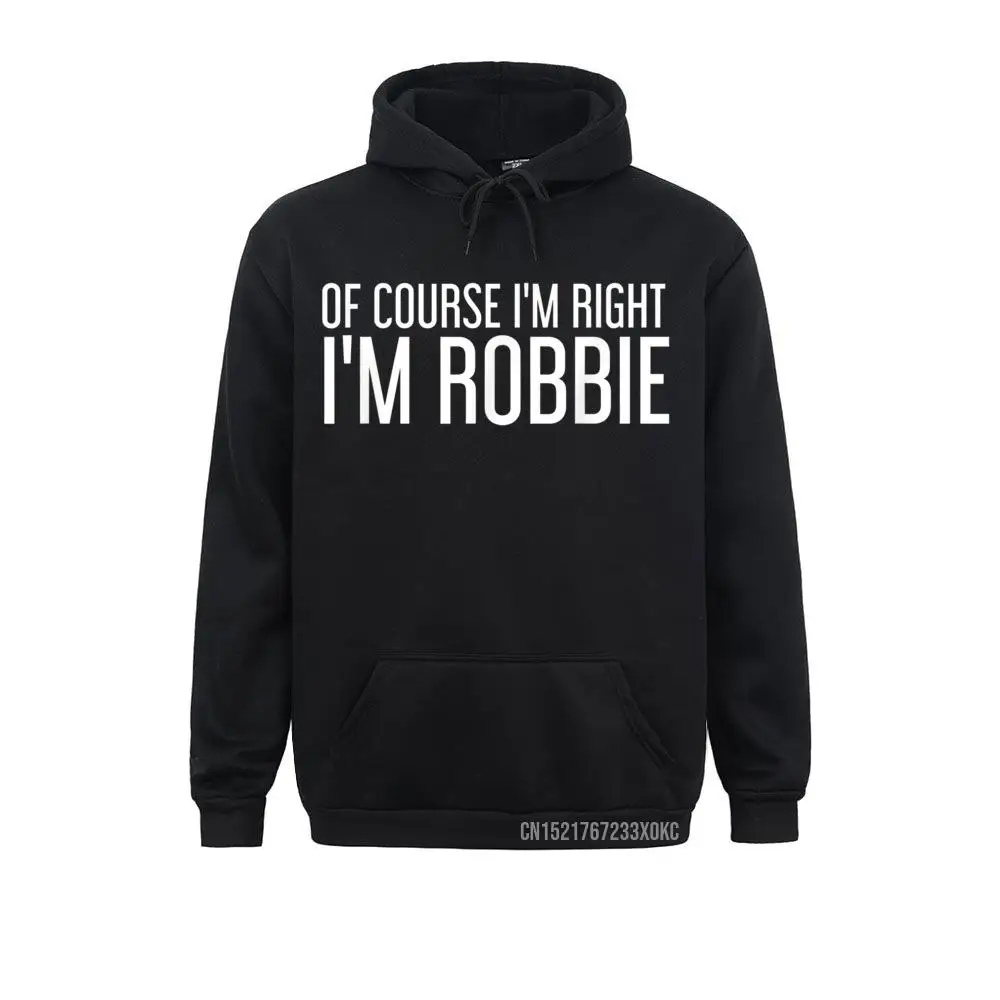 

OF COURSE I'm RIGHT I'm ROBBIE Funny Personalized Name Gift Hoodie Funny Men Sweatshirts Winter Hoodies Long Sleeve Cosie Hoods