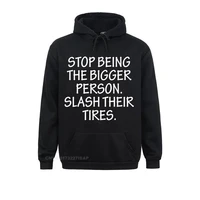 stop being the bigger person slash their tires unique fall student hoodies fitness sportswears 2021 hot sale sweatshirts