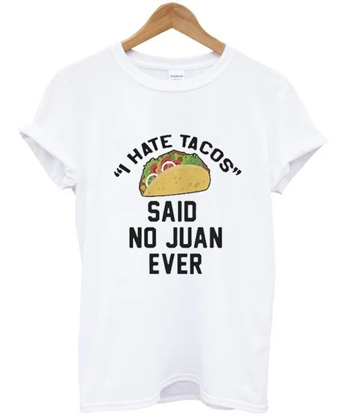 

I Hate Tacos Said No Juan Ever T-Shirt