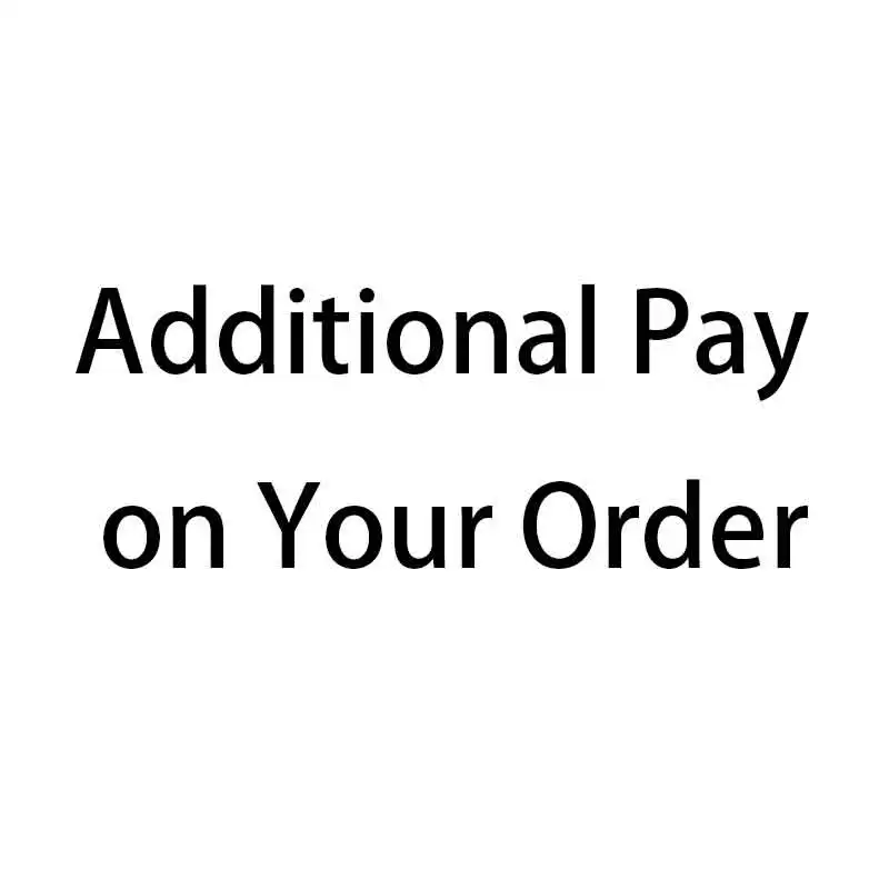

Additional Pay on Your Order: for Freight / Other size / Your special requirement and other fee as our agreement