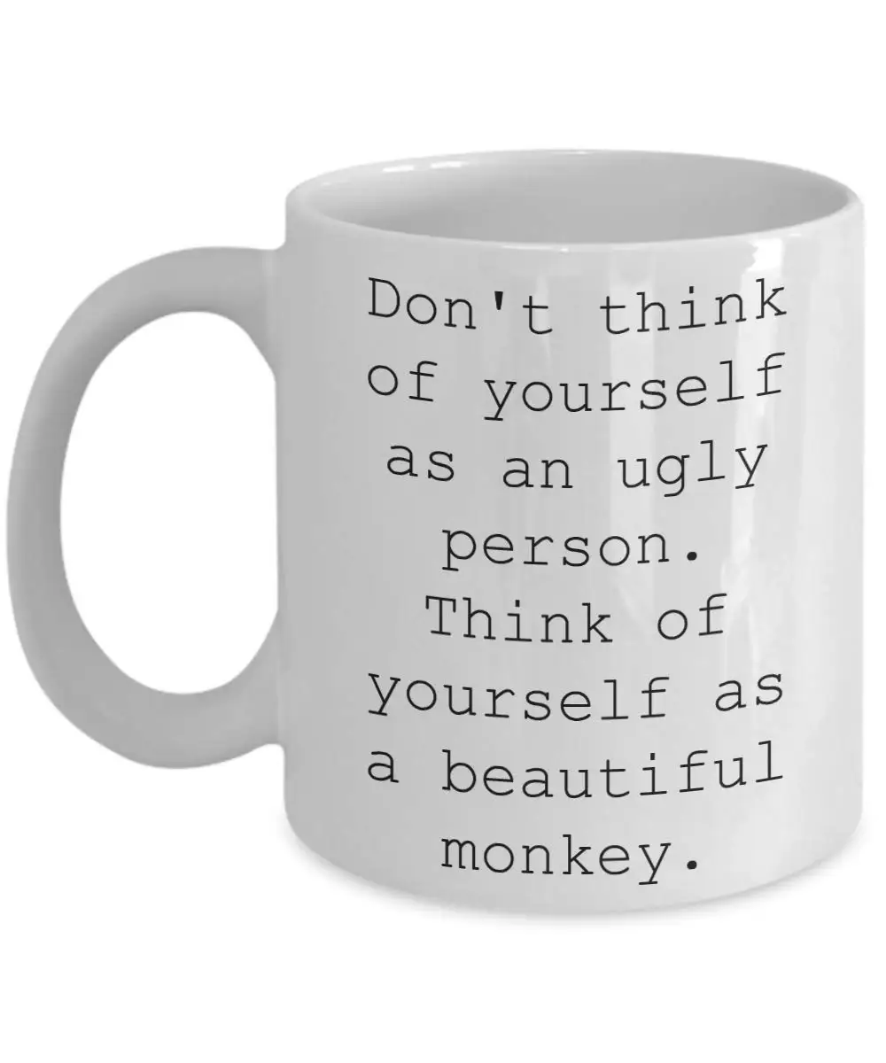 Не думайте себя как уродливого человека но красивую обезьянку 11 унций забавная