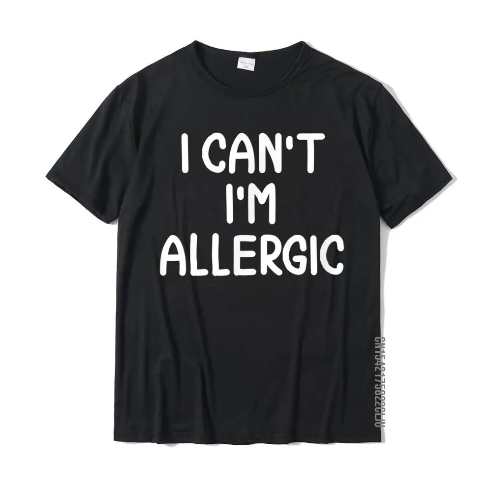 

Funny I Can't I'm Allergic Joke Sarcastic Family T-Shirt Normal Tops Tees Cotton Men's T Shirts Normal Plain