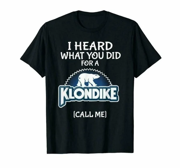 

I Heard What You Did For A Klondike Call Me Funny T-shirts Tee US cotton tren...