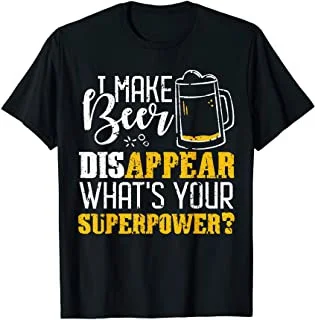 

I Make Beer Disappear, What's Your Superpower T-Shirt