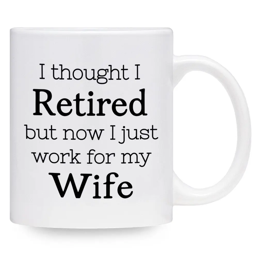 Я думал что я в отставке но теперь просто работаю для своей жены кофейная кружка