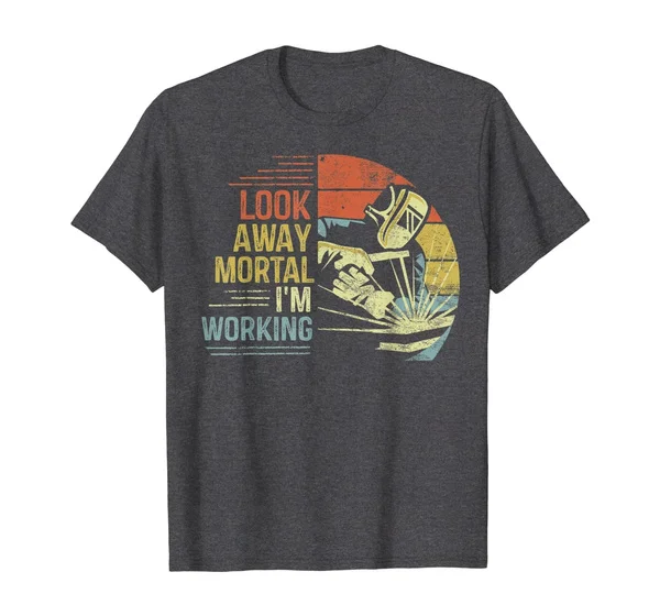 

Mens Welder Gifts Look Away Mortal I'm Working Funny Welding T-Shirt