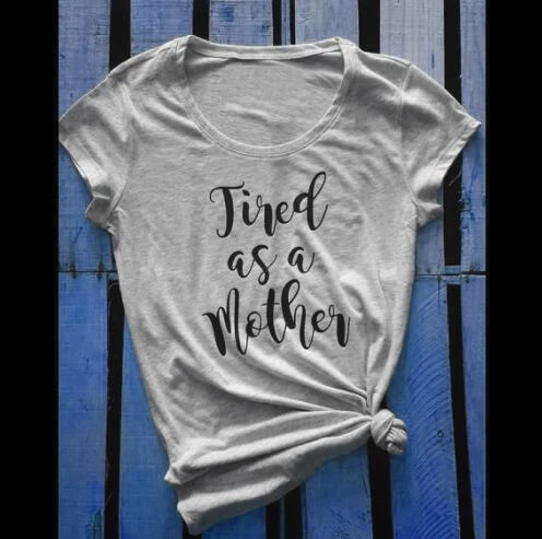 

Tired as a Mother T-shirt Casual women t shirt high quality mother t shirt Mom top tees t shirt mother"s day gift t shirt- K157