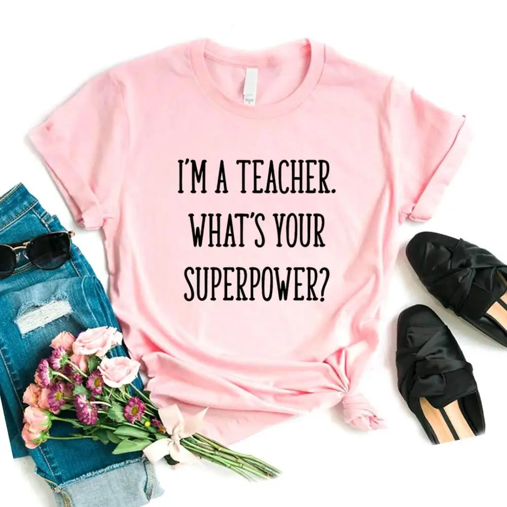 

I'm A Teacher What's Your Superpower Women Tshirts Cotton Casual Funny t Shirt For Lady Top Tee Hipster 6 Color P432