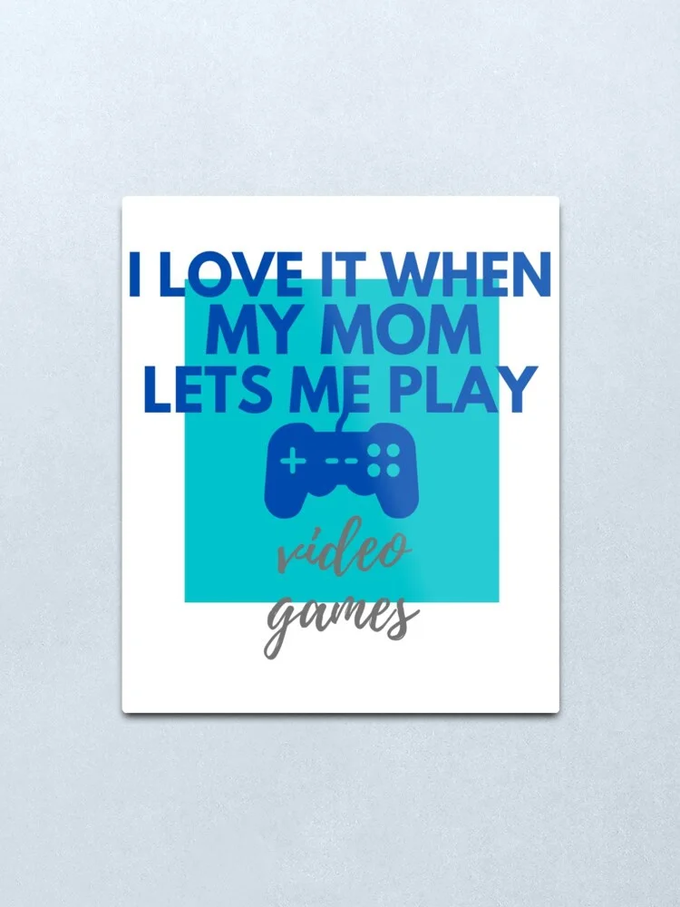 Я в восторге когда моя мама позволяет мне играть видеоигры металлическая печать