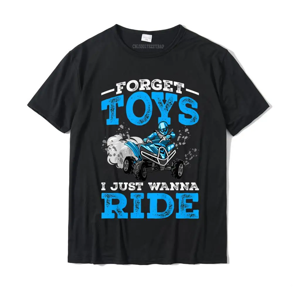 

Man Forget Toys I Wanna Ride ATV 4 Wheeler Funny Quad Boys Gift T-Shirt Cotton Tops Shirts For Men Casual T Shirts Street Funny