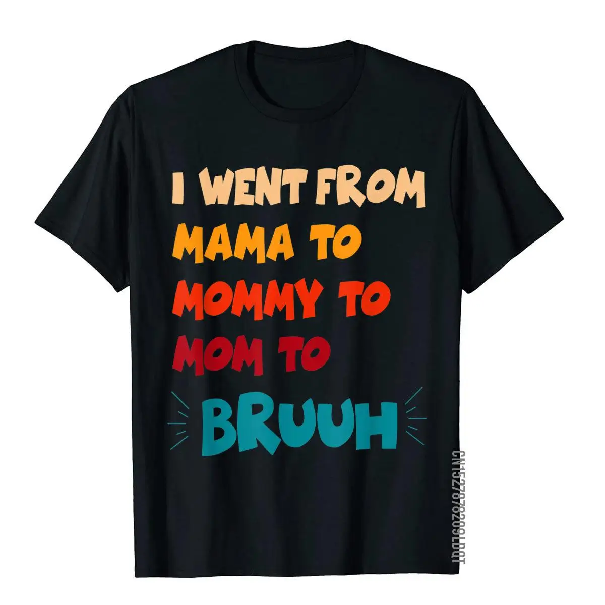 

I Went From Mama To Mommy To Mom To Bruh Funny Mother's Day T-Shirt Cotton Mens T Shirts Leisure Tops Tees Rife Crazy