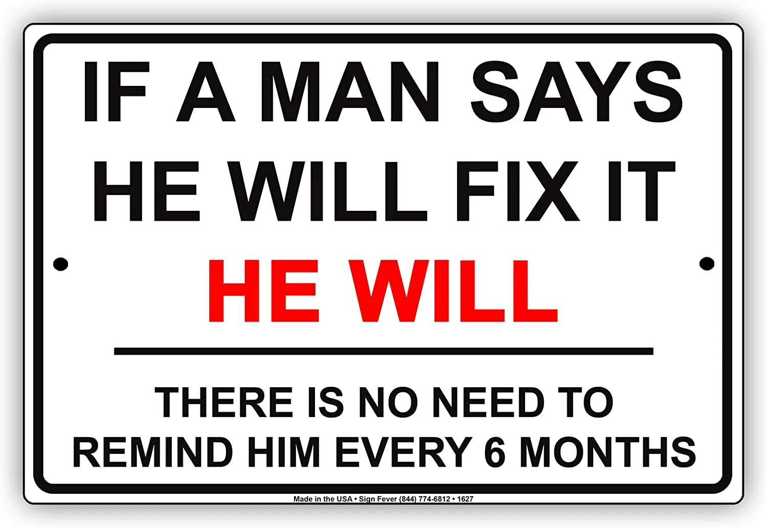 

If A Man Says He Will Fix It HE WILL No Need To Remind Every 6 Months Jokes Funny Notice Aluminum Metal Tin 8"x12" Sign Plate