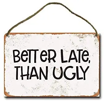 

Metal Sign 8 X 12 Inch Better Late Than Ugly 2 Wall Decor Hanging Sign