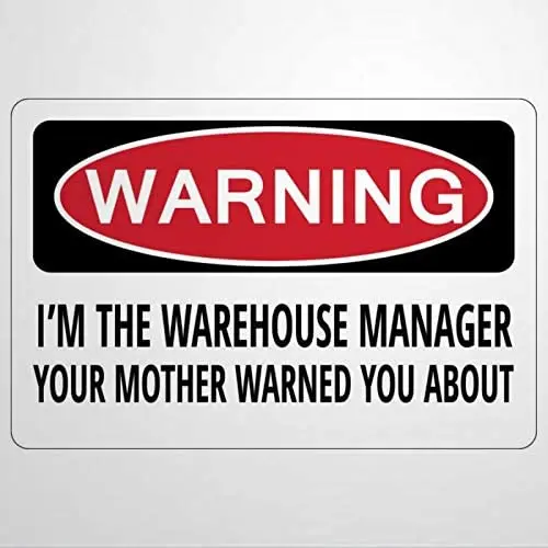

I'm The Warehouse Manager Your Mother Warned You About About Warning Sign Warning Signs Metal Sign