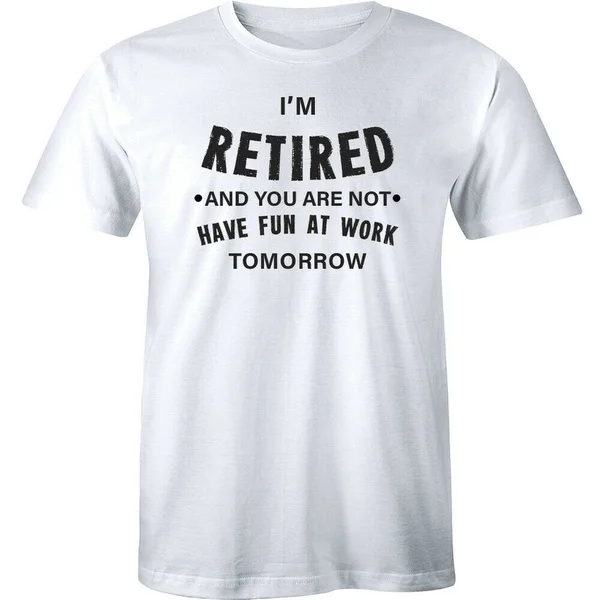 

I'm Retired You're Not T-Shirt Funny Have Fun At Work Gift Retirement Dad Tee
