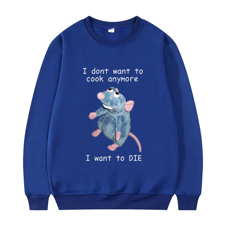 

I Dont Want To Cook Anymore Sweatshirt Men Women Oversized EA Size Sweatshirts I Dont Want To Die Pullover Funny Mouse Clothing