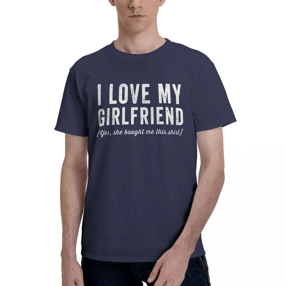 

I Love My Girlfriend Yes She Bought Me This Shirt Men's Leisure Tees Short Sleeve Crewneck T-Shirt 100% Cotton Party Clothing