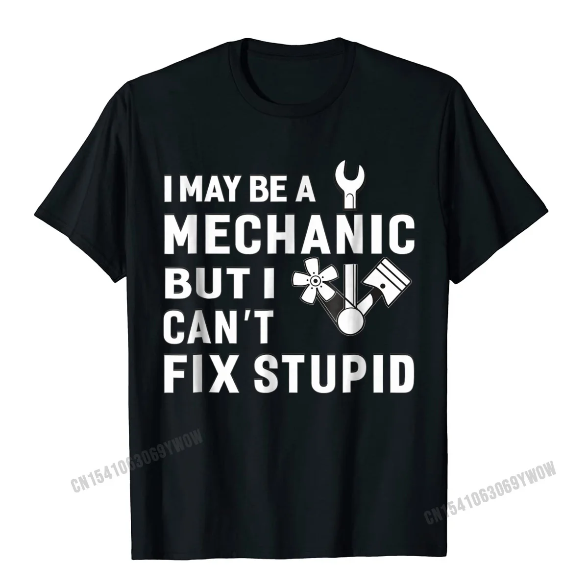 

I May Be A MECHANIC But I Cant Fix STUPID T Shirt Funny Tee Camisas Men Cotton Men Tops Shirt Personalized Fashion Top T-Shirts