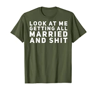 look at me getting all married and shit funny bridal party t shirt