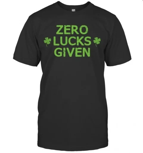 

Zero Lucks Given Funny St. Patricks Day Men Women Boys Girls shirt T-Shirt
