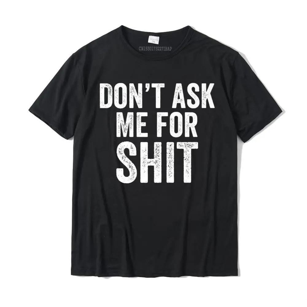 

Don't Ask Me For Shit Shirt Camisas Hombre Tops Shirts Happy New Year Fitted Custom Cotton Male Tshirts Custom