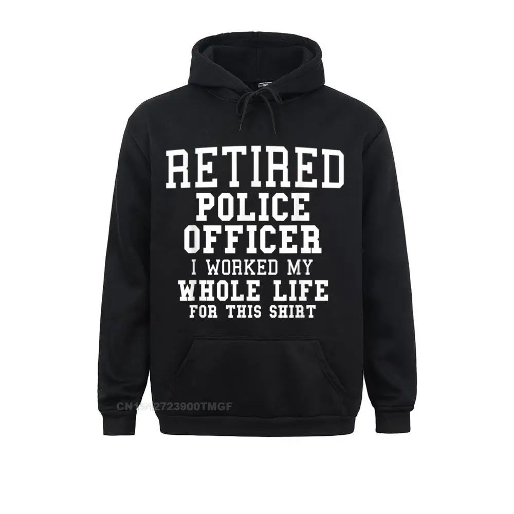 

Retired Police Officer I Worked My Whole Life For This Casual Sweatshirts For Men Summer/Autumn Hoodies Sportswears Coupons