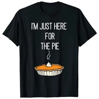 im just here for the pie shirt funny thanksgiving food joke tee tops
