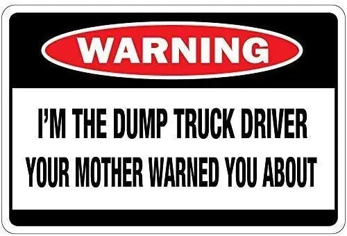 

Crysss Warning Sign I'm The Dump Truck Driver Your Mother Warned You About Road Sign Business Sign 8X12 Inches Aluminum