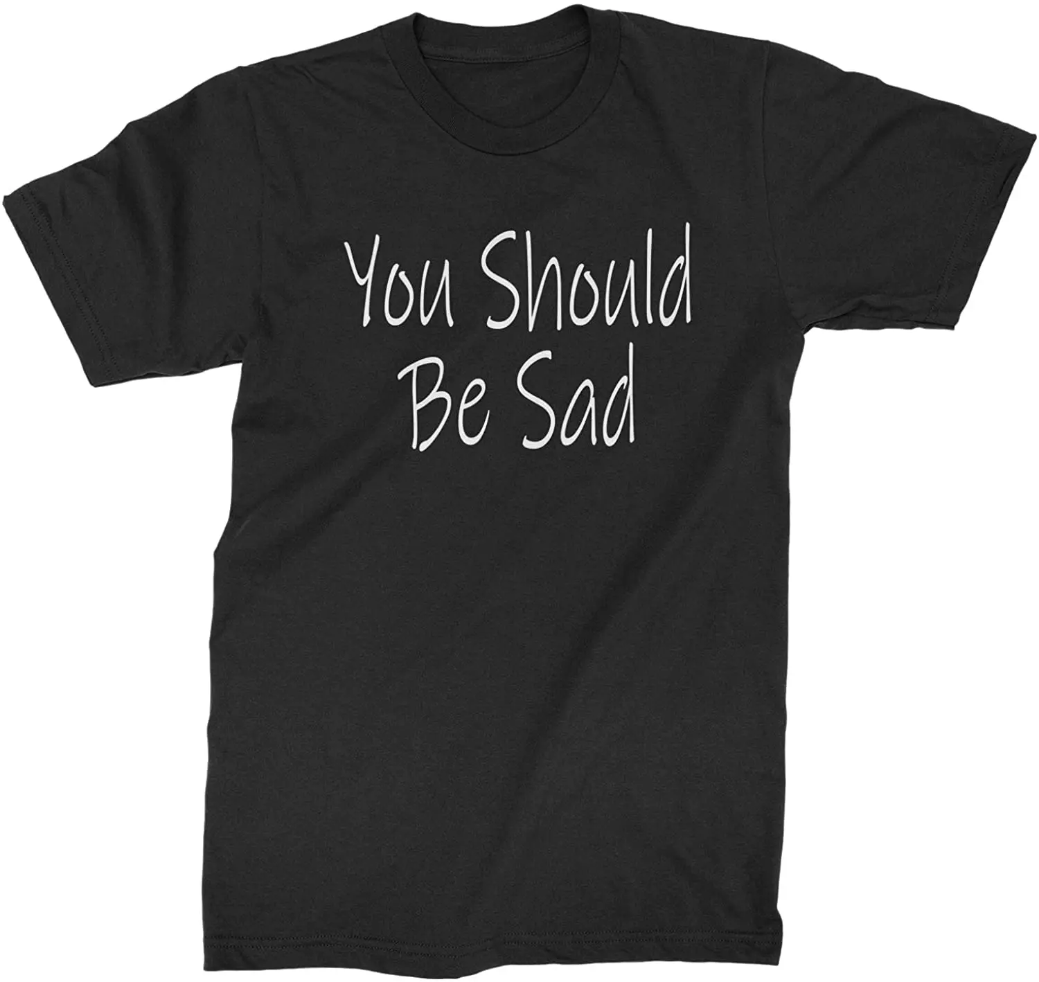

You Should Be Sad Mens T-Shirt New Arrivals Summer Cool Tee 2020 Breathable All Cotton Short Sleeve T Shirt