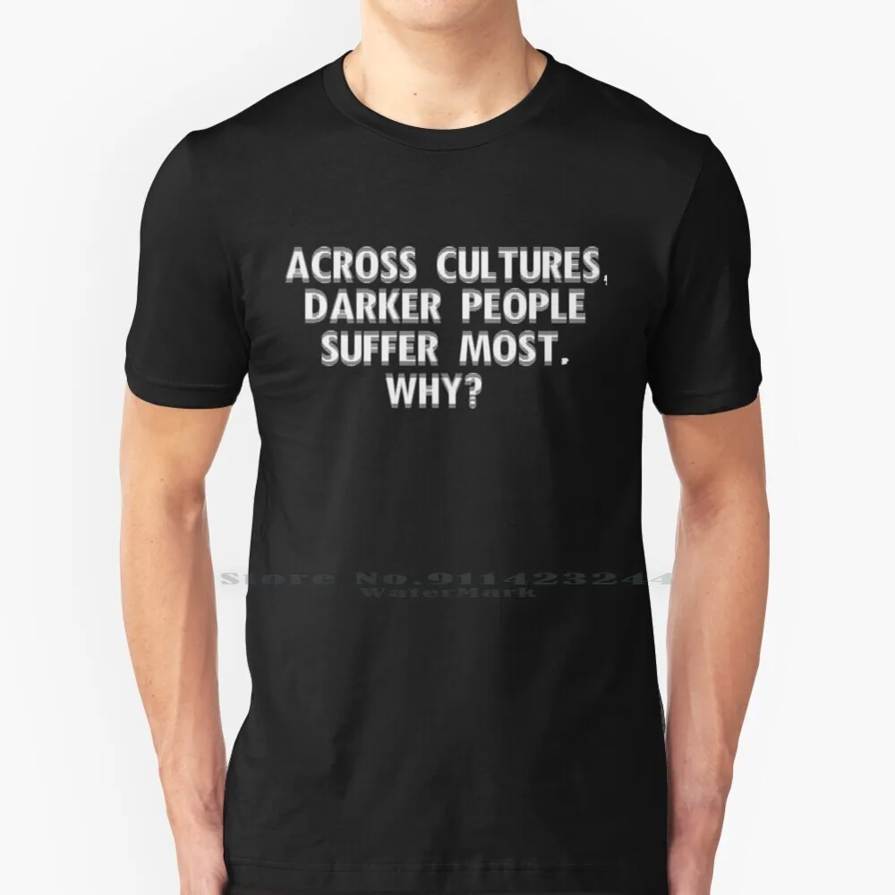 

Across Cultures Darker People Suffer Most Why  Shirt T Shirt 100% Pure Cotton Across Cultures Darker People Suffer Most Why
