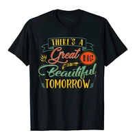 theres a great big beautiful tomorrow funny t shirt cotton tops shirt for men 3d style t shirt custom popular