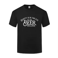 funny beauty is in the eye of the beer holder cotton t shirt street style men o neck summer short sleeve tshirts letter tees