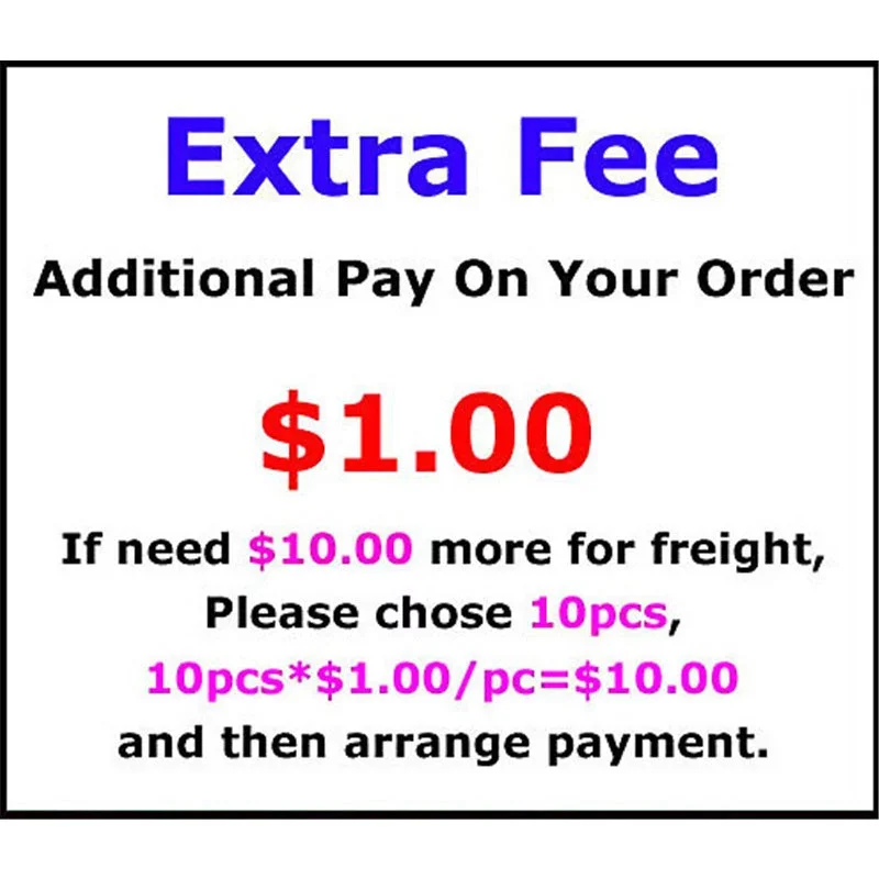 

1 USD Extra Fee/cost just for the balance of your order/shipping cost