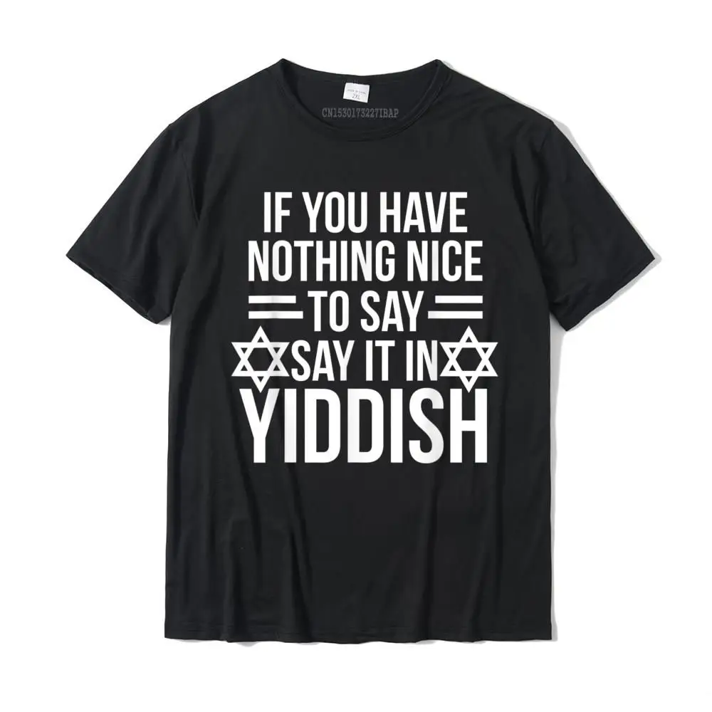 

Nothing Nice To Say Say It In Yiddish Funny Jewish T-Shirt T Shirt For Men Printed Tops Shirts Prevailing Design Cotton